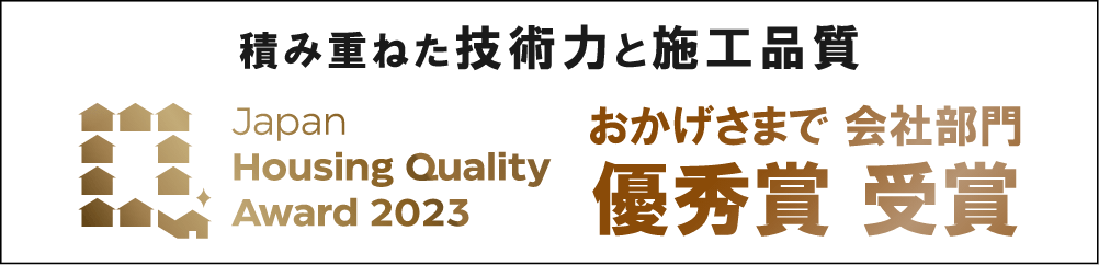 積み重ねた技術力と施工品質 Japan Housing Quality Award 2023 おかげさまで会社部門 優秀賞 受賞